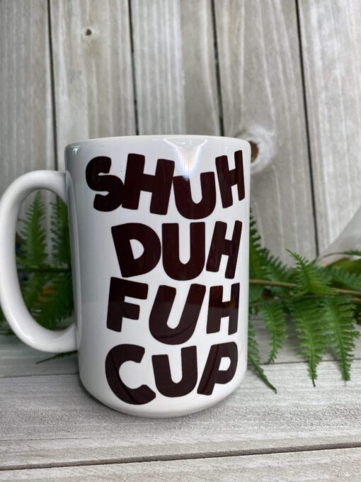 Shuh duh fuh cup