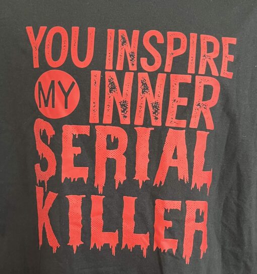 Unleash Your Dark Humor: 'You Inspire My Inner Serial Killer' T-Shirt – Bold, Unique, and Edgy Apparel